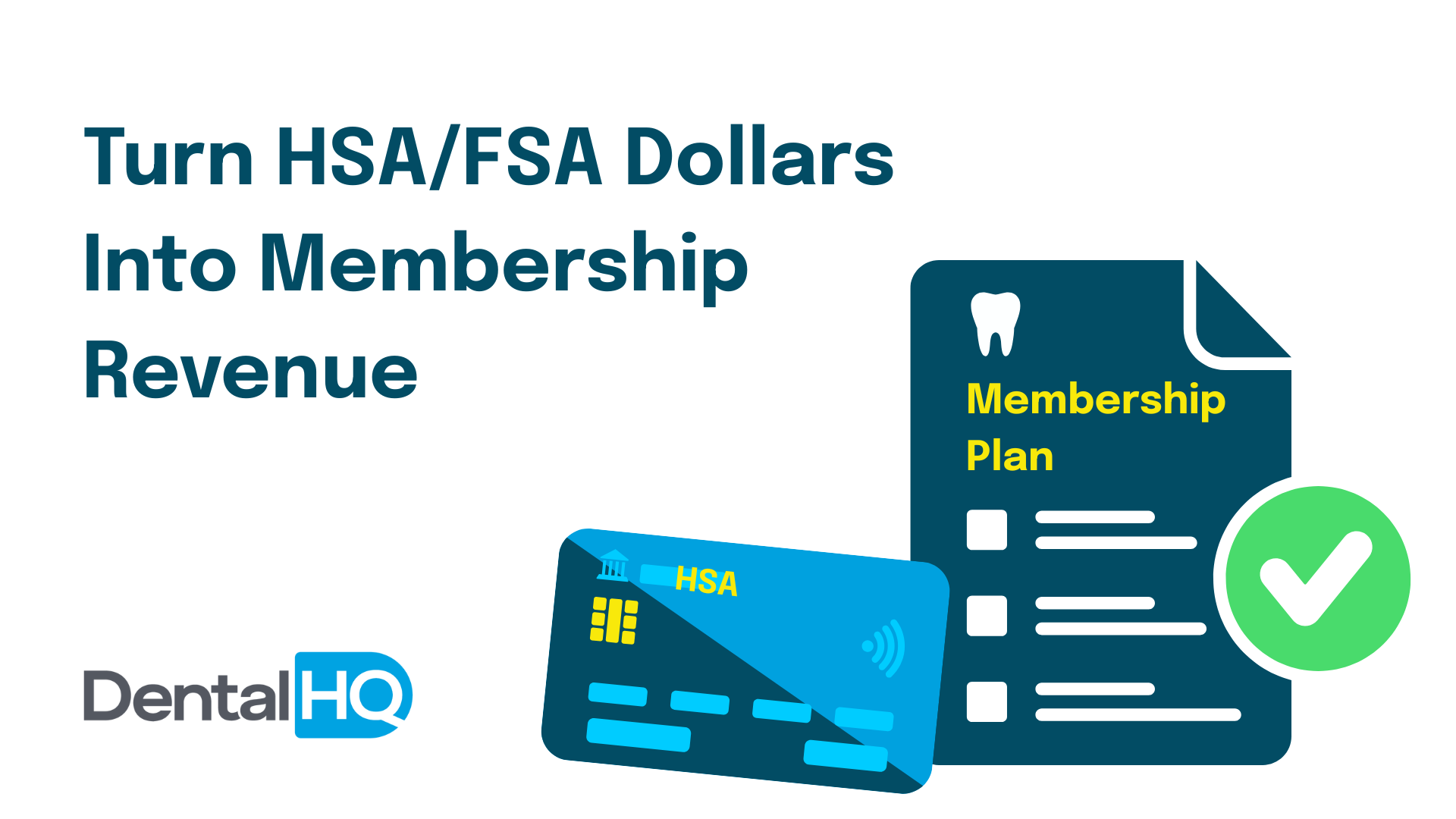 Copy says "Turn HSA/FSA Dollars into Membership Revenue" as well as DentalHQ logo bottom left, two document graphics and a green checkmark on the right.