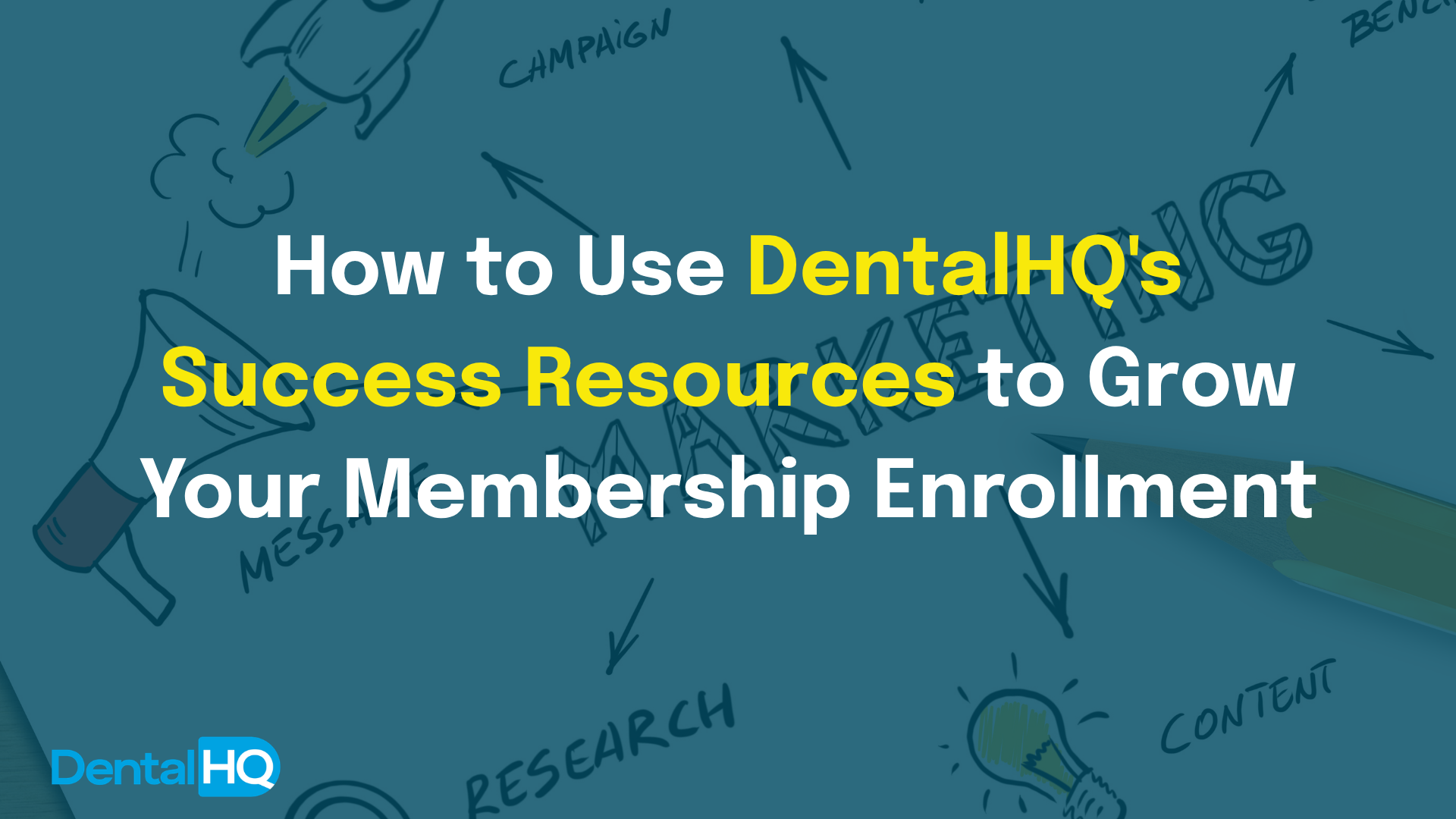 How to Use DentalHQ's Success Resources to Grow Your Membership Enrollment