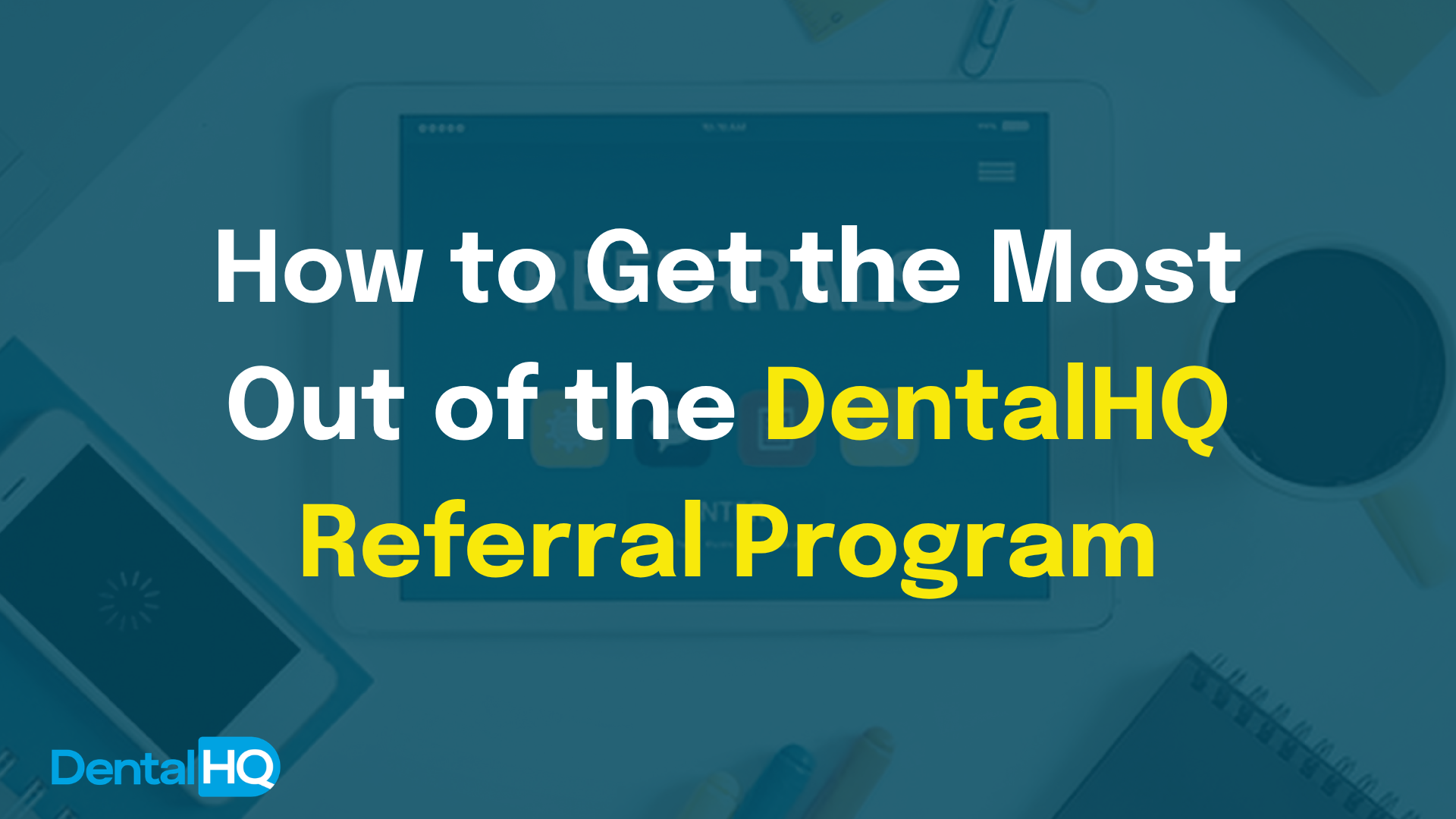 How to Get the Most Out of the DentalHQ Referral Program